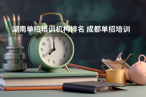 湖南单招培训机构排名 成都单招培训学校排名前十