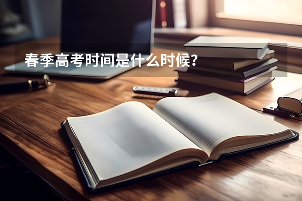 春季高考时间是什么时候?
