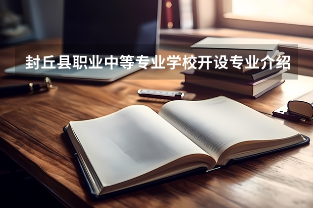 封丘县职业中等专业学校开设专业介绍 面向哪些职业就业