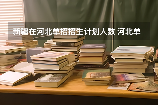 新疆在河北单招招生计划人数 河北单招人数统计