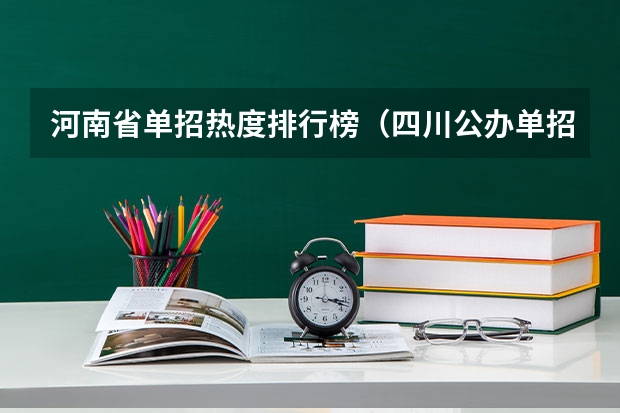 河南省单招热度排行榜（四川公办单招学校排名）