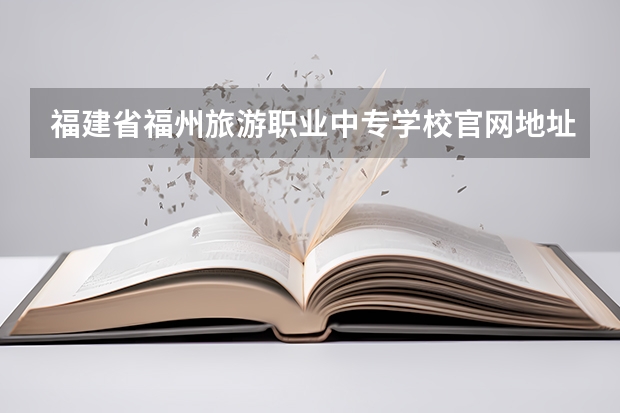 福建省福州旅游职业中专学校官网地址