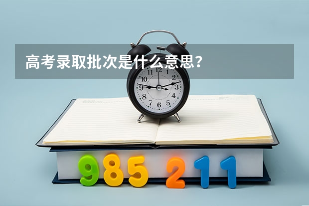 高考录取批次是什么意思？