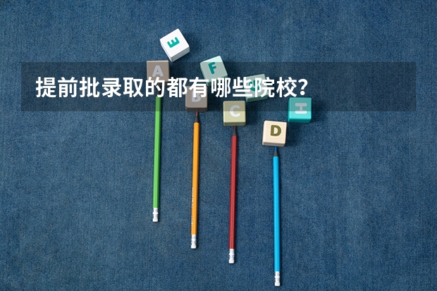 提前批录取的都有哪些院校？