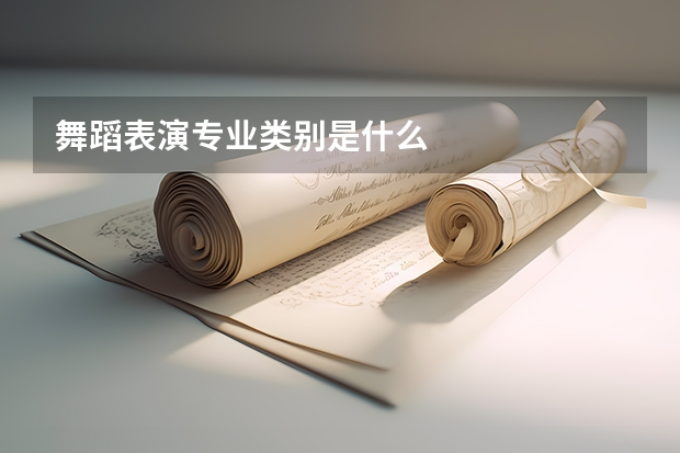 舞蹈表演专业类别是什么