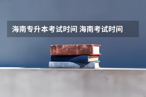 海南专升本考试时间 海南考试时间