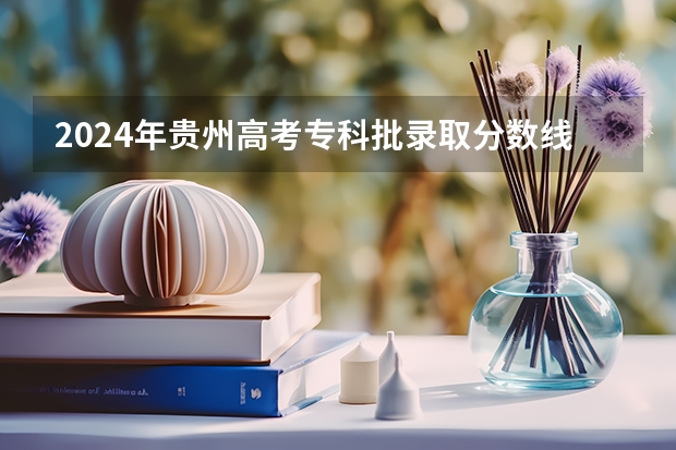 2024年贵州高考专科批录取分数线公布 物理：180历史：180 江苏高考专科录取分数线