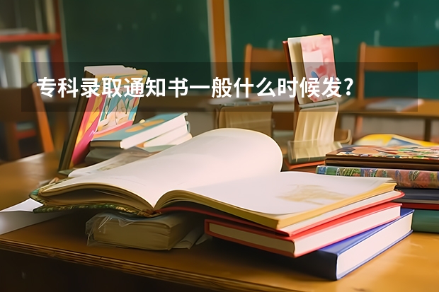 专科录取通知书一般什么时候发?