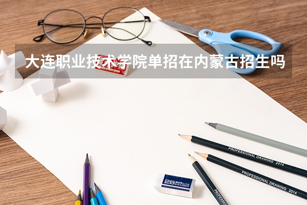 大连职业技术学院单招在内蒙古招生吗?明年想考这个学校,应用韩语专业怎么样啊!能考专升本吗?还住宿和