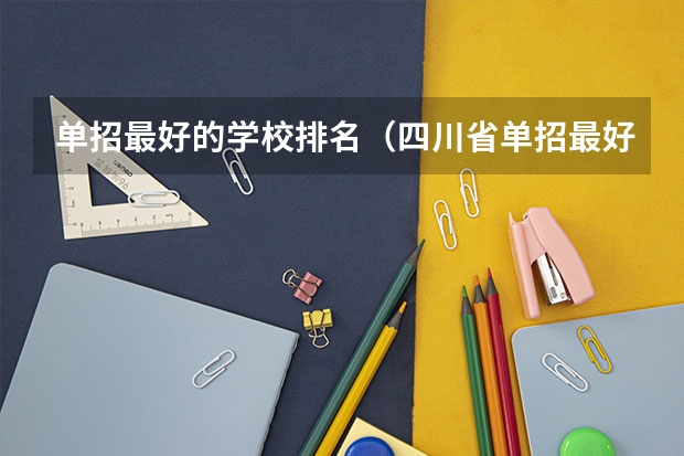 单招最好的学校排名（四川省单招最好的学校排名）