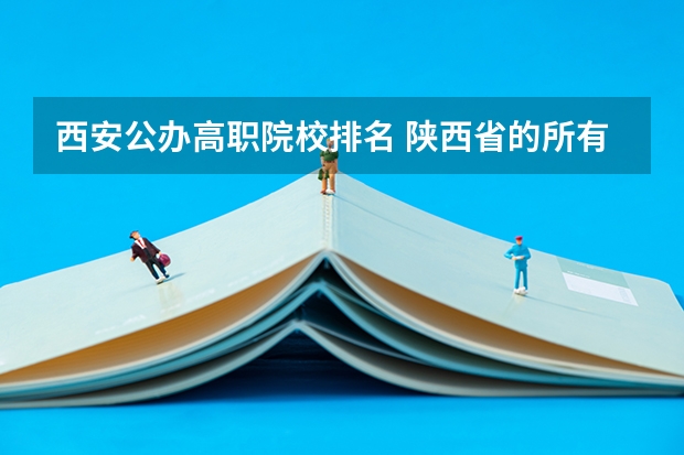 西安公办高职院校排名 陕西省的所有公办大专院校