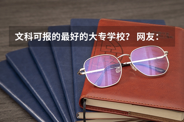 文科可报的最好的大专学校? 网友:广东最好的15所专科院校