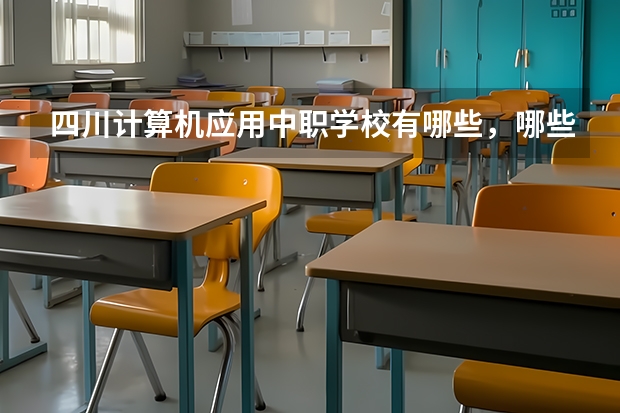 四川计算机应用中职学校有哪些,哪些好
