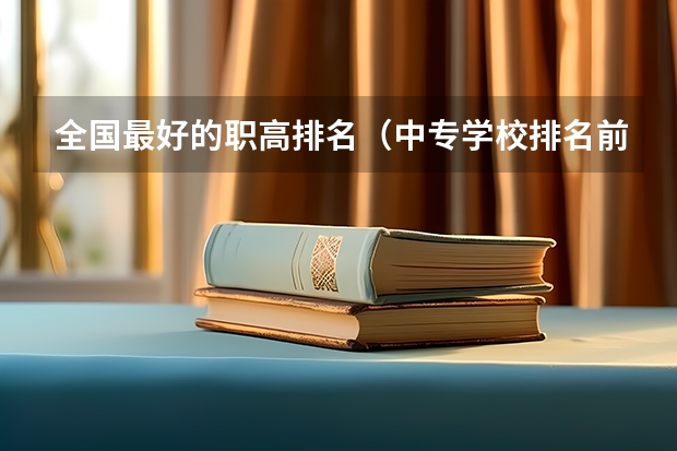 全国最好的职高排名（中专学校排名前十）