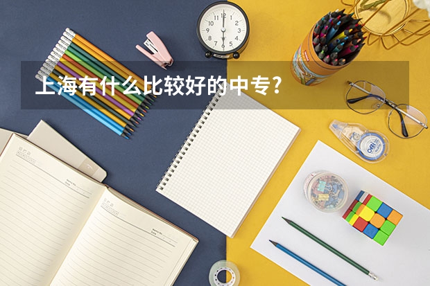上海有什么比较好的中专?