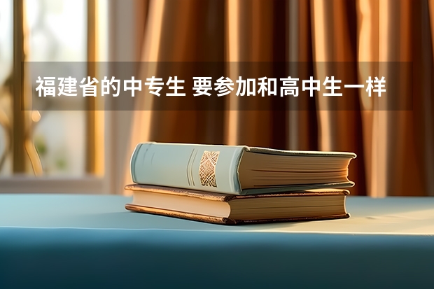 福建省的中专生 要参加和高中生一样的高考可以吗?怎么参加?参加后和别人一样进大学吗?