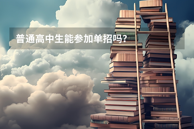 普通高中生能参加单招吗?