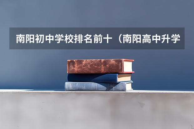 南阳初中学校排名前十（南阳高中升学率排名前十的是哪十所学校）